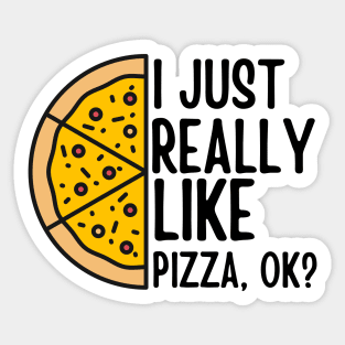 Half a Pizza I Just Really Like Pizza, ok? Funny Pizza Sticker